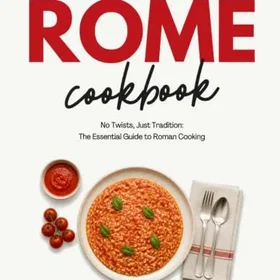 Rome Kokbok: Inga vändningar, bara tradition: Den essentiella guiden till romersk matlagning