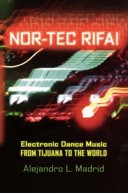 NorTec Rifa Electronic Dance Music from Tijuana to the World Currents in Iberian and Latin American Music Hardcover