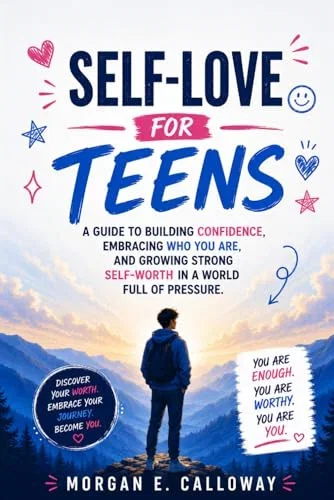 SELF-LOVE FOR TEENS: A Guide to Building Confidence, Embracing Who You Are, and Growing Strong Self-Worth in a World Full of Pressure