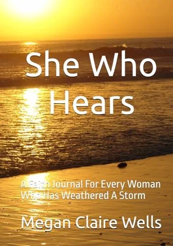 She Who Hears: A Faith Journal For Every Woman Who Has Weathered A Storm