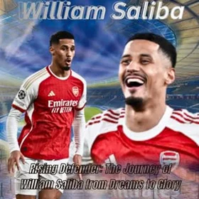 Biography of William Saliba: Rising Defender: The Journey of William Saliba from Dreams to Glory