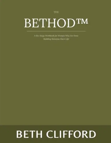 The Bethod™: A Six-Stage Workbook for Women Who Are Done Building Someone Else's Life
