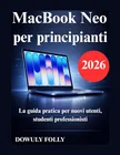 MacBook Neo per principianti: La guida pratica per nuovi utenti, studenti professionisti