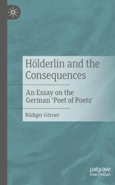 Holderlin and the Consequences An Essay on the German Poet of Poets Paperback