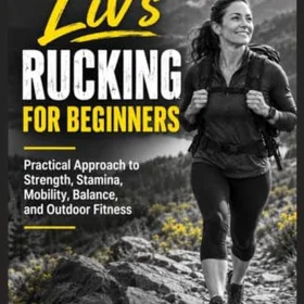 Liv's Rucking för Nybörjare: Praktisk Tillvägagångssätt till Styrka, Uthållighet, Rörlighet, Balans och Utomhusfitness