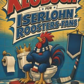 tiptop Das inoffizielle Klobuch für Iserlohn Roosters-Fans: Hahn im Korb, Fan auf dem Thron