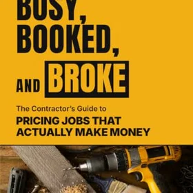 Busy Booked and Broke: The Contractor's Guide to Pricing Jobs That Actually Make Mooney