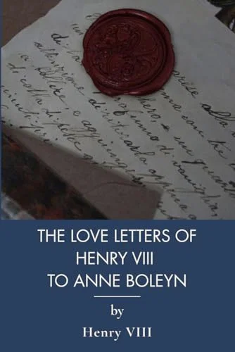 The Love Letters of Henry VIII to Anne Boleyn: A Tudor Courtship in His Own Hand
