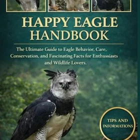 Happy EAGLE HANDBOOK: The Ultimate Guide to Eagle Behavior, Care, Conservation, and Fascinating Facts for Enthusiasts and Wildlife Lovers.