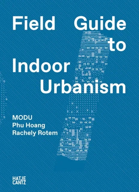 Hatje Cantz Field Guide to Indoor Urbanism Paperback