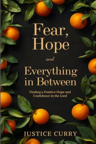 Fear, Hope and Everything in Between: Finding a Positive Hope and Confidence in the Lord