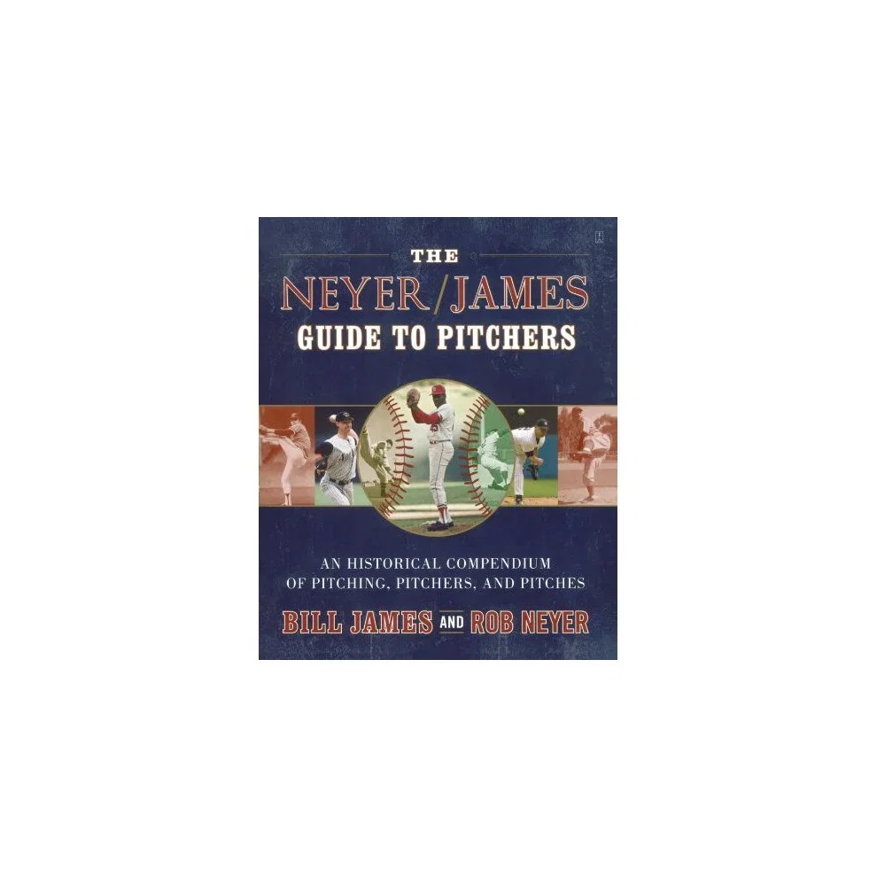 The Neyer/James Guide to Pitchers: An Historical Compendium of Pitching, Pitchers, and Pitches Paperback