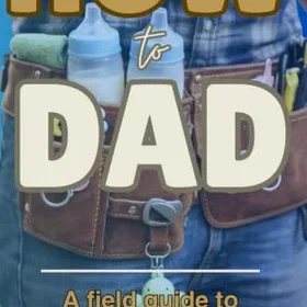 How to DAD: En fältguide till faderskap