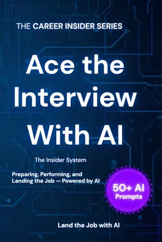 ACE THE INTERVIEW WITH AI: The Insider System for Preparing, Performing, and Following Up