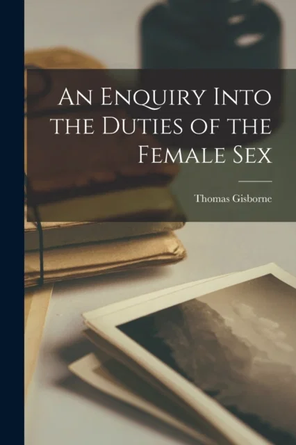An Enquiry Into the Duties of the Female Sex Paperback