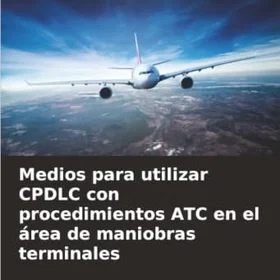 Ediciones Nuestro Conocimiento Medios para utilizar CPDLC con procedimientos ATC en el área de maniobras terminales