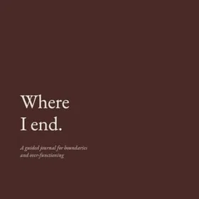 Where I End: En guidad journal för gränser, överfunktion och vanan att bära andra människor
