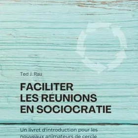 Sociocracy For All Faciliter les réunions en sociocratie: Un livret d'introduction pour les nouveaux animateurs de cercle