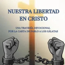 Nuestra Libertad en Cristo: Una Travesía Devocional por la carta de Pablo a los Gálatas