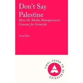 Don't Say Palestine: How the Media Manufactured Consent for Genocide Heftet