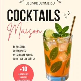 Cocktails Maison: 50 recept med och utan alkohol, +10 enkla och snabba, fruktiga, läckra och uppfriskande att göra hemma