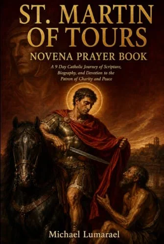 St. Martin Of Tours Novena Prayer Book: A 9 Day Catholic Journey of Scripture, Biography, and Devotion to the Patron of Charity and Peace
