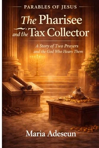 The Pharisee and the Tax Collector: A Story of Two Prayers and the God Who Hears Them