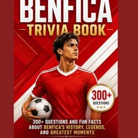 Benfica Trivia Book: 300+ Questions and Fun Facts About 's History, Legends, and Greatest Moments