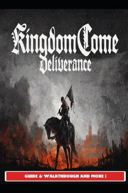 Kingdom Come Deliverance Guide & Walkthrough and MORE ! Paperback