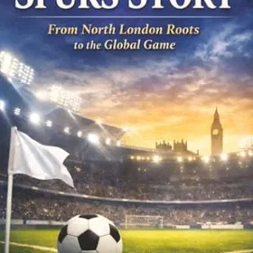 PublishDrive The Spurs Story: Från Nordlondons rötter till den globala spelet