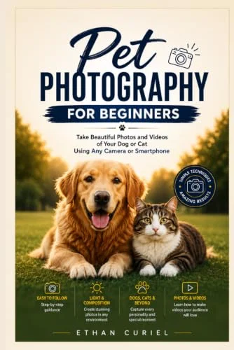 Pet Photography for Beginners: Take Beautiful Photos and Videos of Your Dog or Cat Using Any Camera or Smartphone