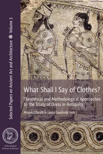 What Shall I Say of Clothes? Theoretical and Methodological Approaches to the Study of Dress in Antiquity Paperback