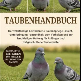 TAUBENHANDBUCH : Der vollständige Leitfaden zur Taubenpflege