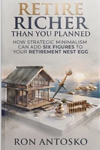 Retire Richer Than You Planned: How Strategic Minimalism Can Add Six Figures to Your Retirement Nest Egg