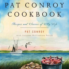 The Pat Conroy Cookbook: Recipes and Stories of My Life