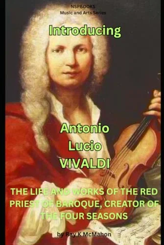 Introducing Antonio Lucio VIVALDI: THE LIFE AND WORKS OF THE RED PRIEST OF BAROQUE, CREATOR OF THE FOUR SEASONS