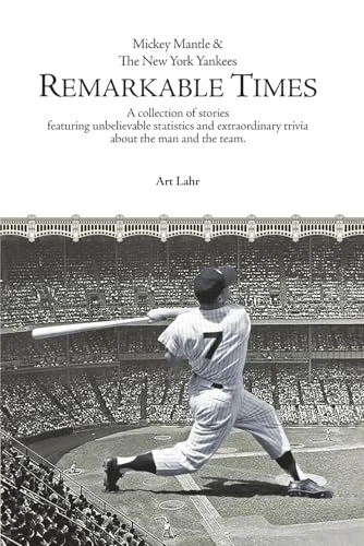 Mickey Mantle & The New York Yankees: REMARKABLE TIMES: A collection of stories featuring unbelievable statistics and extraordinary trivia