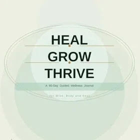 Heal Grow Thrive 90-Day Guided Wellness Journal for Mind, Body and Soul