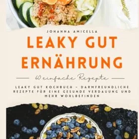 Leaky Gut Ernährung: Gut Kochbuch – Darmfreundliche Rezepte für eine gesunde Verdauung und mehr Wohlbefinden