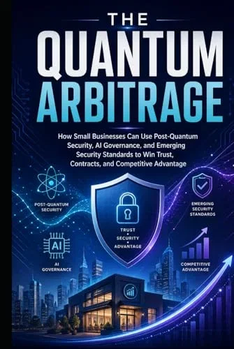 The Quantum Arbitrage: How Small Businesses Can Use Post-Quantum Security, AI Governance, and Emerging Cybersecurity Standards