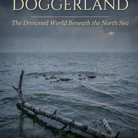 Doggerland The Drowned World Beneath the North Sea
