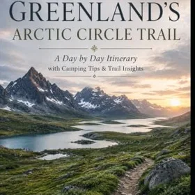 Greenlands Arctic Circle Trail: A Day by Day Itinerary with Camping Tips & Trail Insights