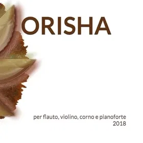 ORISHAS per flauto, violino, corno e pianoforte 2018