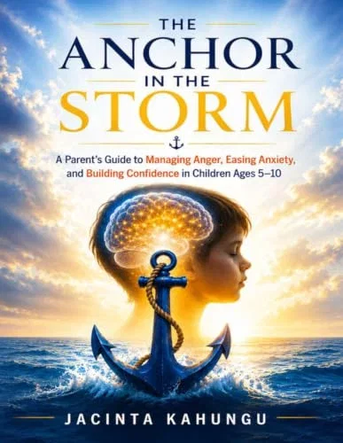 THE ANCHOR IN THE STORM: A Parent's Guide to Managing Anger, Easing Anxiety, and Building Confidence