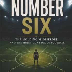 PublishDrive The Number Six: Mittfältaren och den tysta kontrollen av fotboll