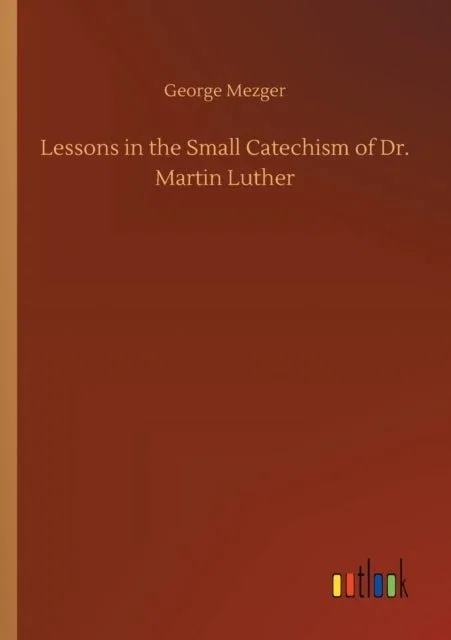 Lessons in the Small Catechism of Dr. Martin Luther Paperback