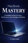 MacBook Mastery: A Strategic Guide to Privacy, Performance, and Intelligent Workflow