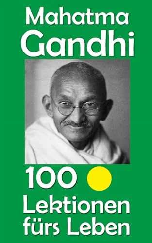 Mahatma Gandhi: 100 Lektionen fürs Leben