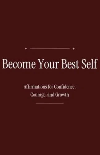 Become Your Best Self: Affirmations for Confidence, Courage, and Growth