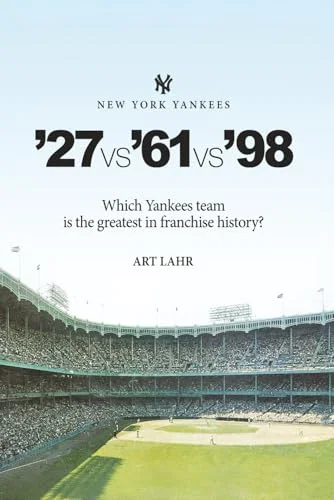 New York Yankees '27vs'61vs'98: Which Yankees team is the greatest in franchise history?